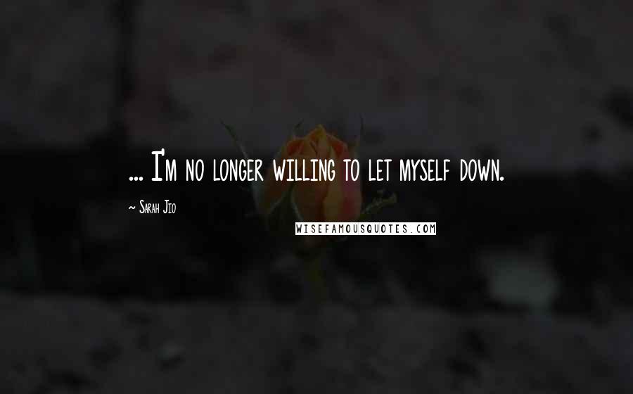 Sarah Jio Quotes: ... I'm no longer willing to let myself down.