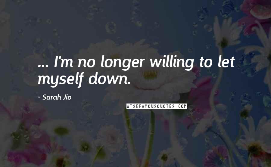 Sarah Jio Quotes: ... I'm no longer willing to let myself down.