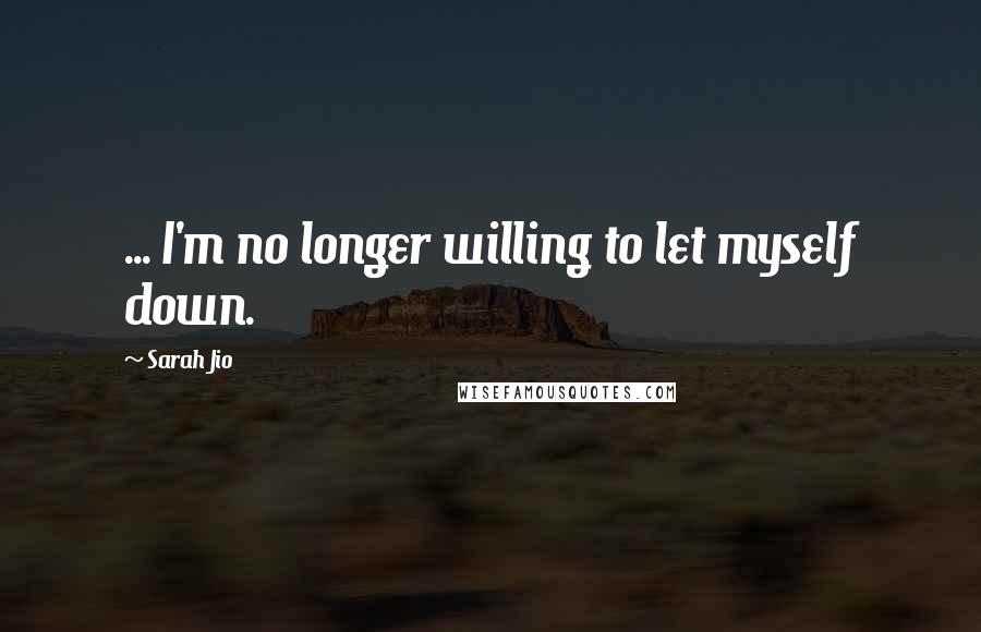 Sarah Jio Quotes: ... I'm no longer willing to let myself down.