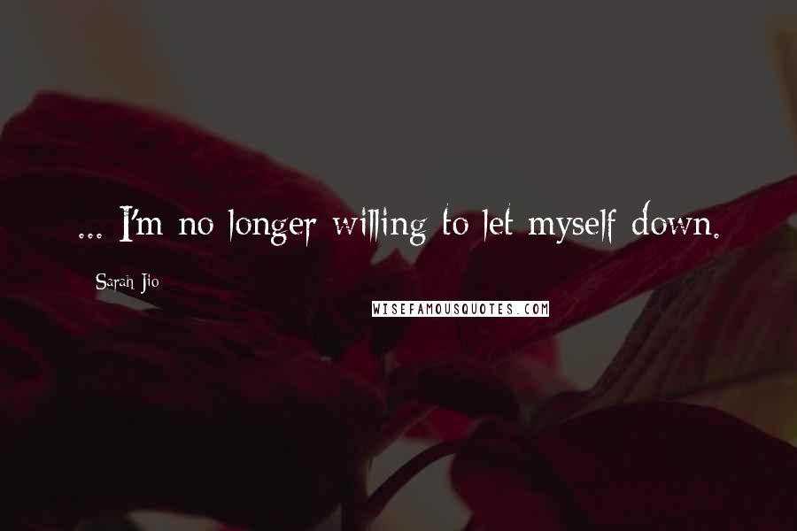 Sarah Jio Quotes: ... I'm no longer willing to let myself down.