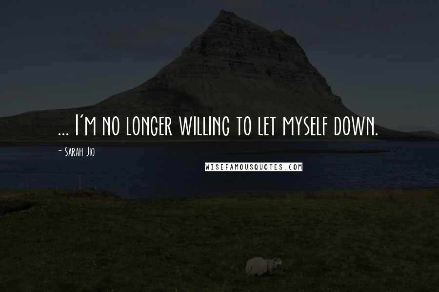 Sarah Jio Quotes: ... I'm no longer willing to let myself down.