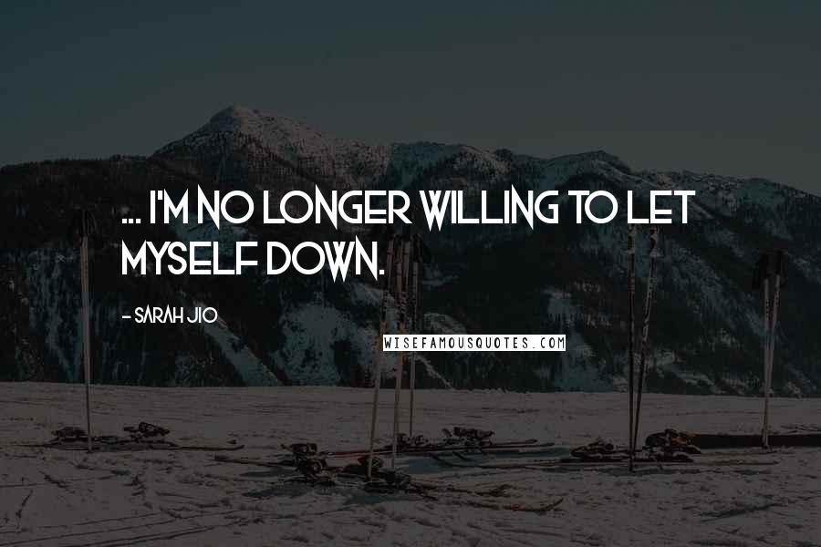 Sarah Jio Quotes: ... I'm no longer willing to let myself down.
