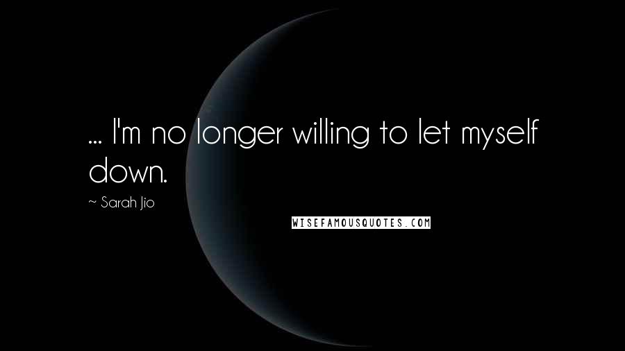 Sarah Jio Quotes: ... I'm no longer willing to let myself down.