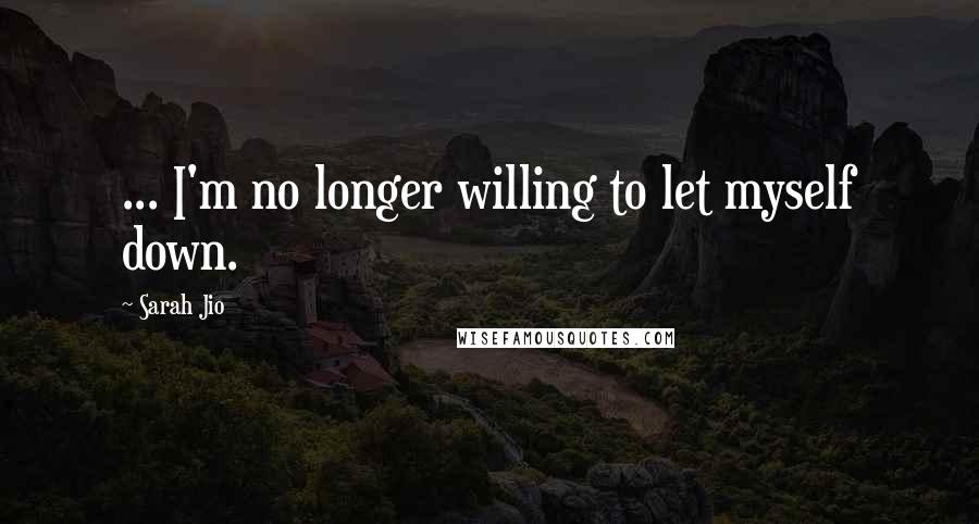 Sarah Jio Quotes: ... I'm no longer willing to let myself down.