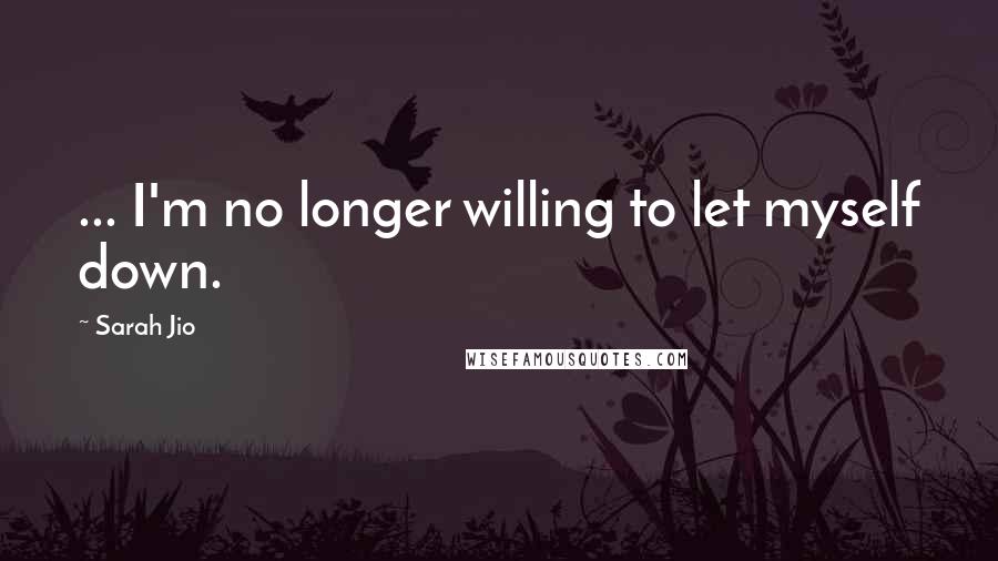 Sarah Jio Quotes: ... I'm no longer willing to let myself down.
