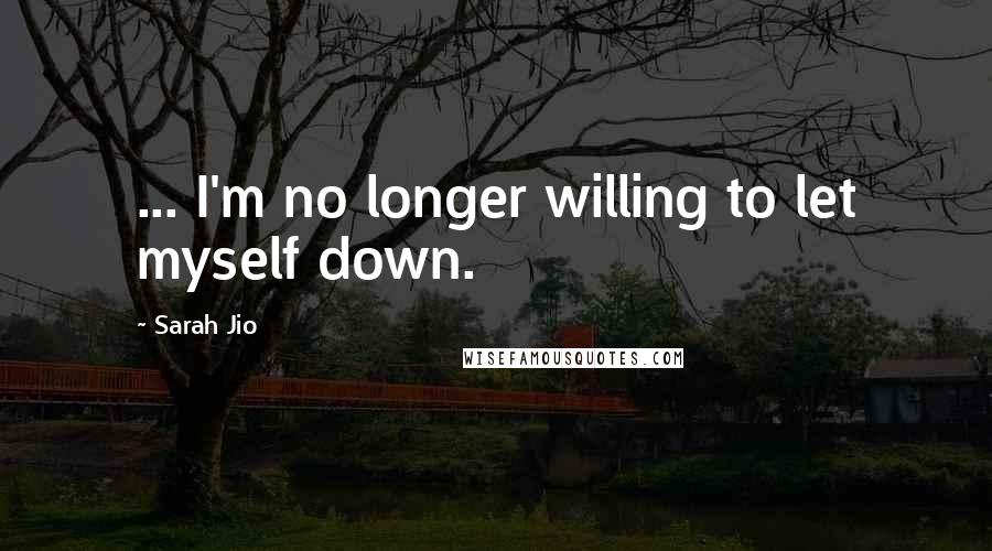 Sarah Jio Quotes: ... I'm no longer willing to let myself down.