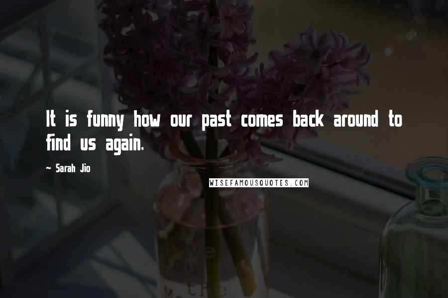 Sarah Jio Quotes: It is funny how our past comes back around to find us again.