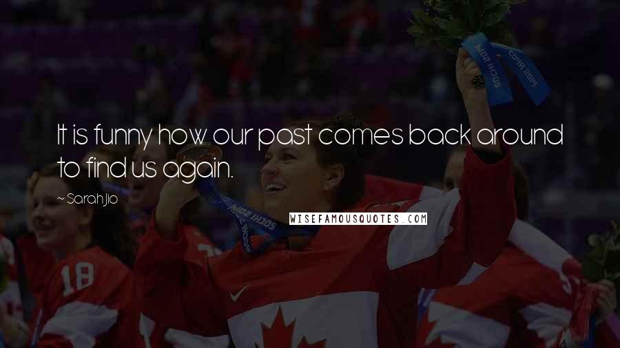 Sarah Jio Quotes: It is funny how our past comes back around to find us again.