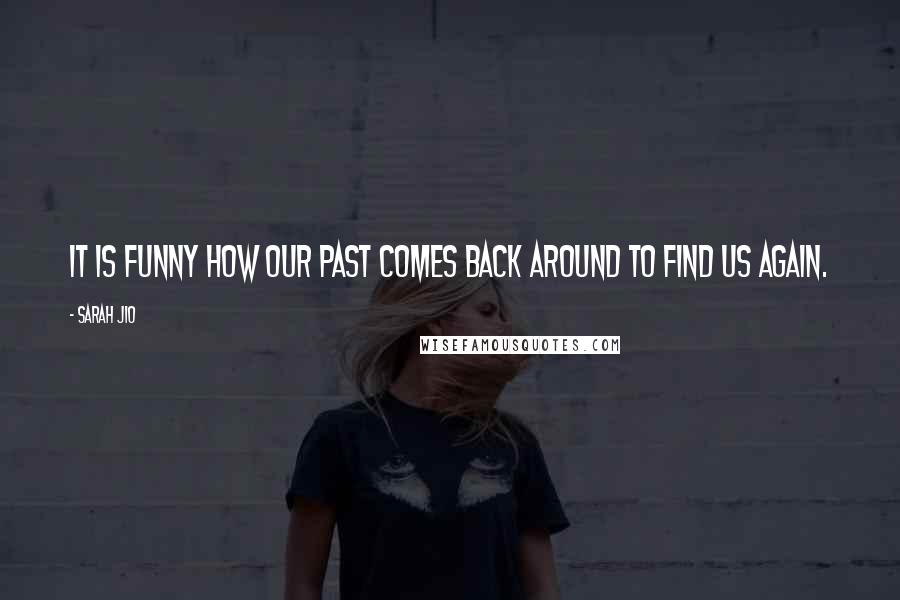 Sarah Jio Quotes: It is funny how our past comes back around to find us again.