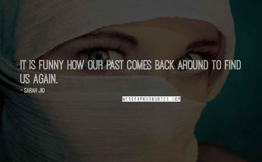 Sarah Jio Quotes: It is funny how our past comes back around to find us again.