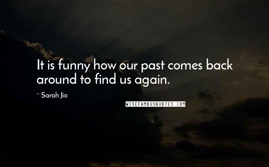 Sarah Jio Quotes: It is funny how our past comes back around to find us again.