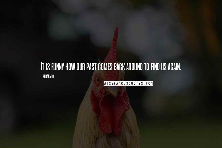 Sarah Jio Quotes: It is funny how our past comes back around to find us again.