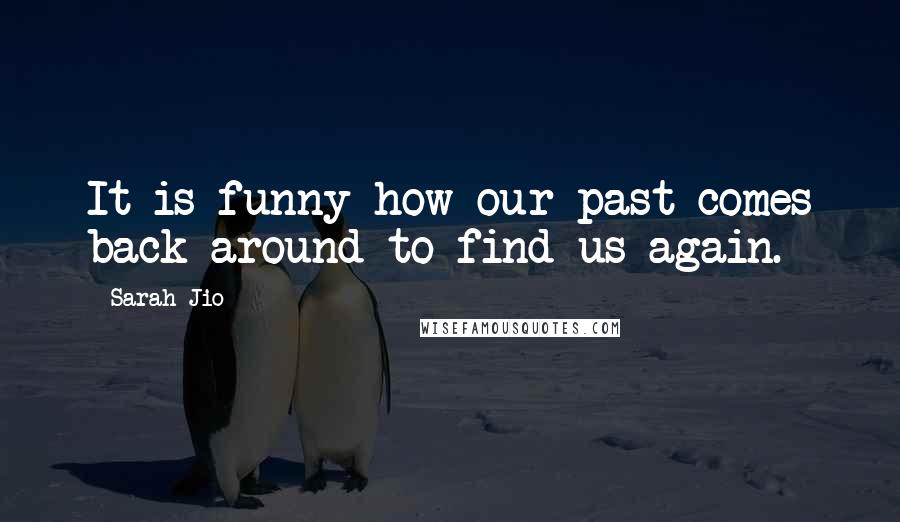 Sarah Jio Quotes: It is funny how our past comes back around to find us again.