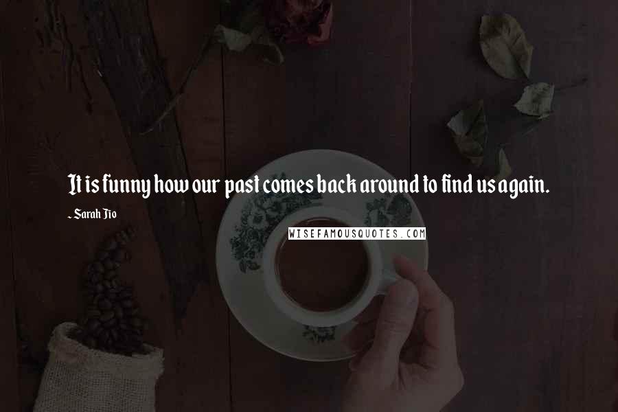 Sarah Jio Quotes: It is funny how our past comes back around to find us again.