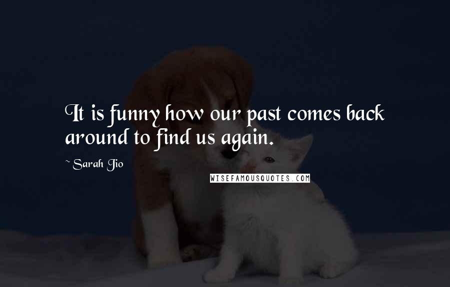 Sarah Jio Quotes: It is funny how our past comes back around to find us again.