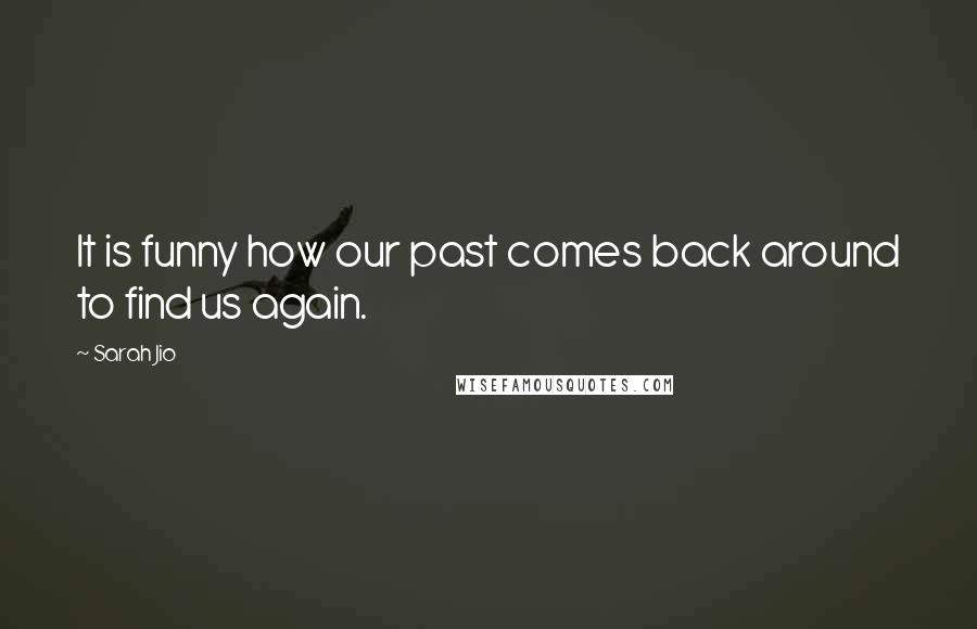 Sarah Jio Quotes: It is funny how our past comes back around to find us again.