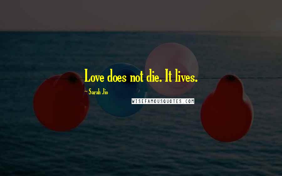 Sarah Jio Quotes: Love does not die. It lives.