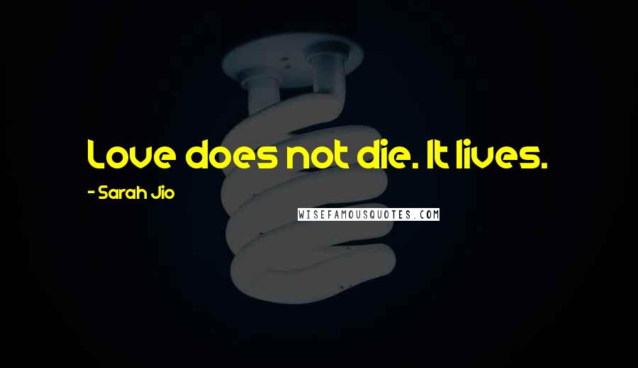 Sarah Jio Quotes: Love does not die. It lives.