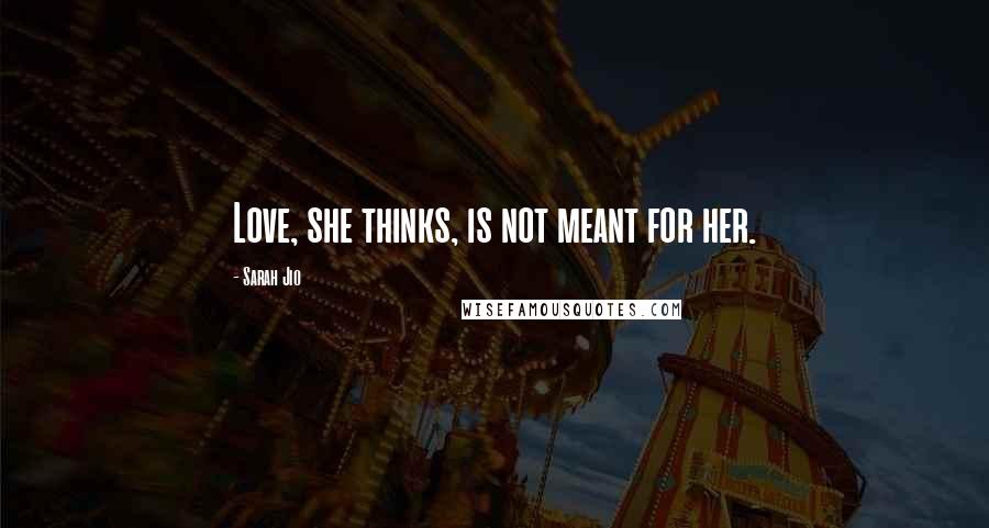 Sarah Jio Quotes: Love, she thinks, is not meant for her.