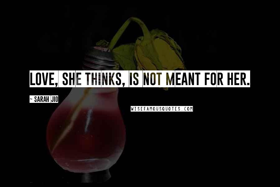 Sarah Jio Quotes: Love, she thinks, is not meant for her.