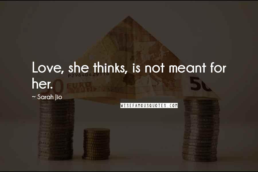 Sarah Jio Quotes: Love, she thinks, is not meant for her.