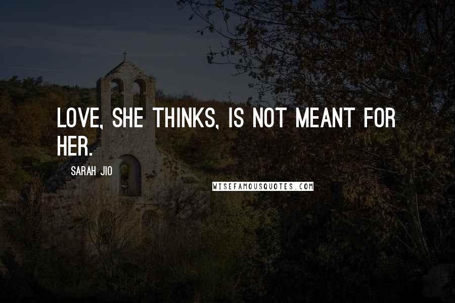 Sarah Jio Quotes: Love, she thinks, is not meant for her.