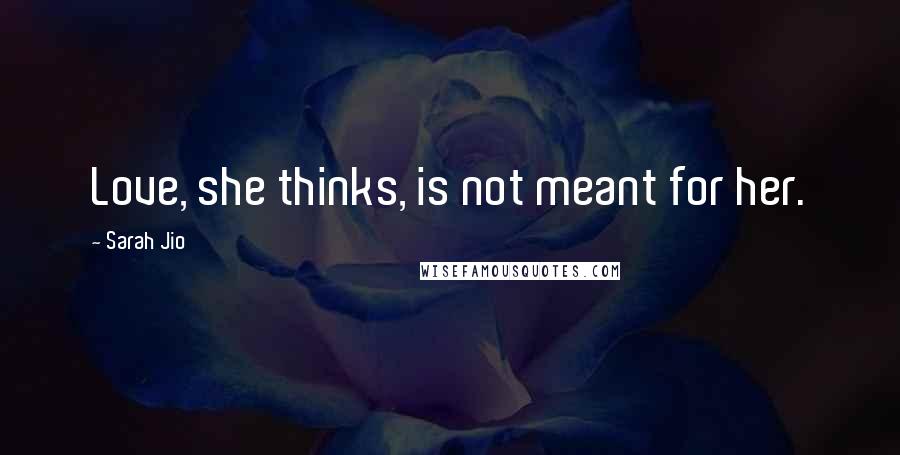 Sarah Jio Quotes: Love, she thinks, is not meant for her.