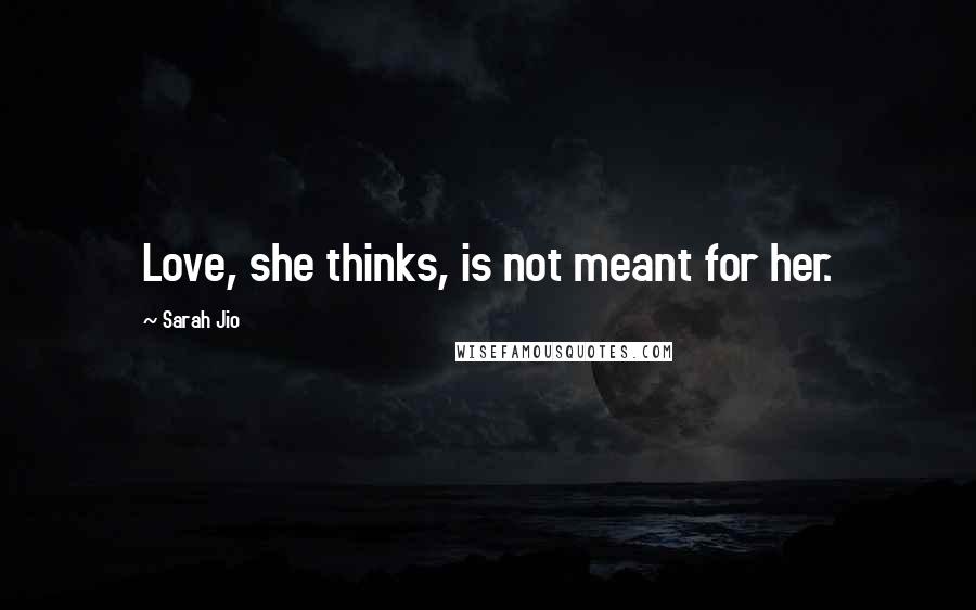 Sarah Jio Quotes: Love, she thinks, is not meant for her.