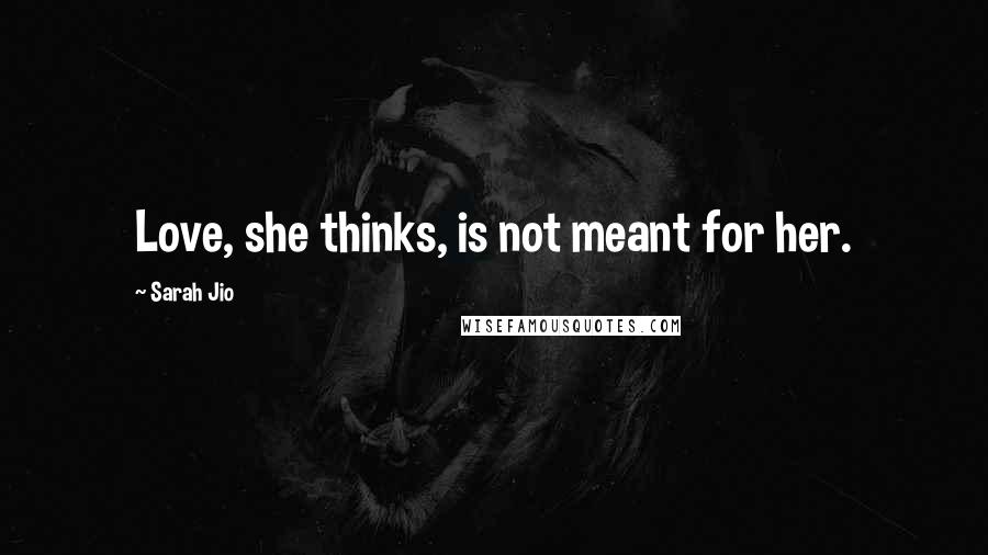 Sarah Jio Quotes: Love, she thinks, is not meant for her.