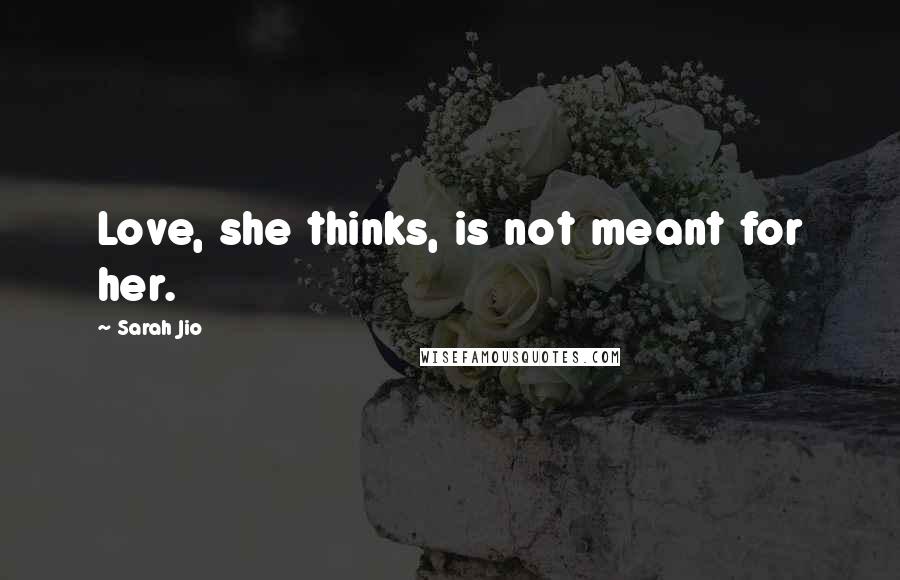 Sarah Jio Quotes: Love, she thinks, is not meant for her.