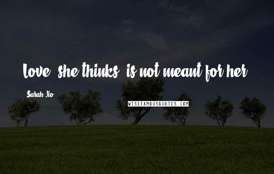 Sarah Jio Quotes: Love, she thinks, is not meant for her.