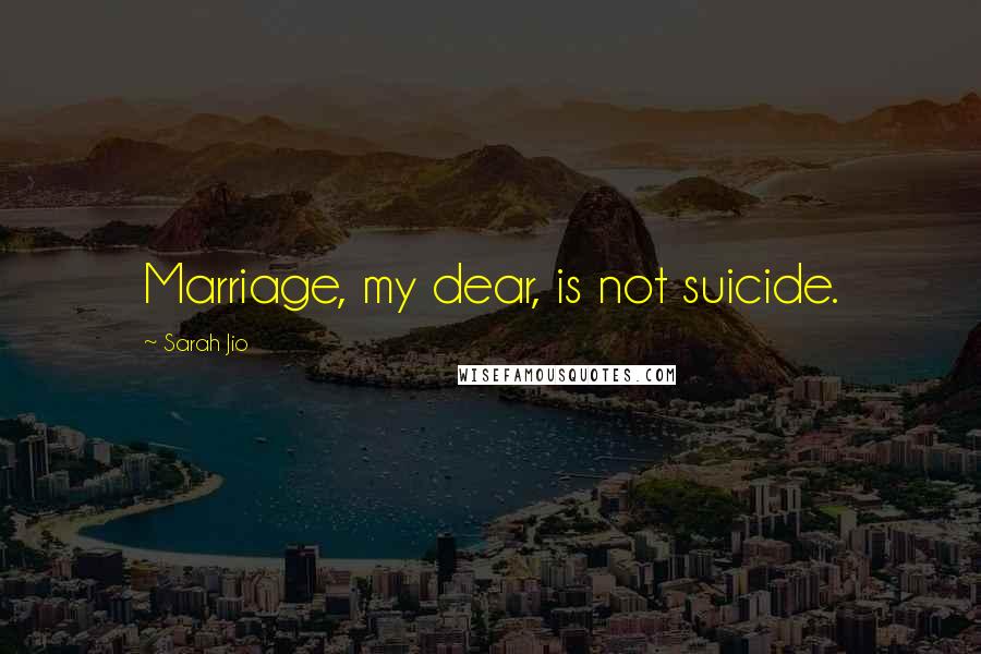 Sarah Jio Quotes: Marriage, my dear, is not suicide.