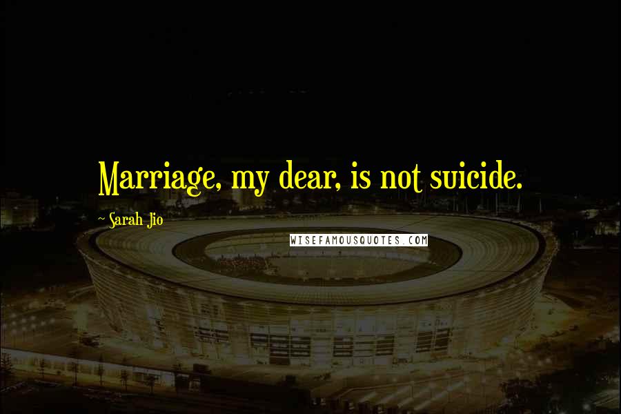 Sarah Jio Quotes: Marriage, my dear, is not suicide.