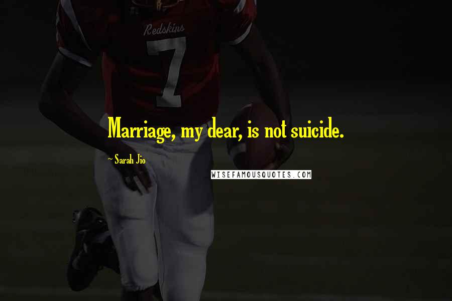 Sarah Jio Quotes: Marriage, my dear, is not suicide.