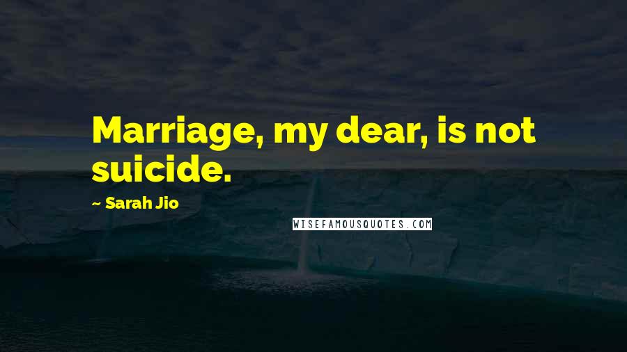 Sarah Jio Quotes: Marriage, my dear, is not suicide.