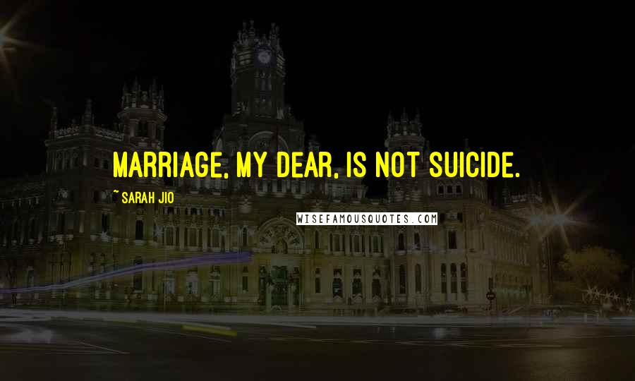 Sarah Jio Quotes: Marriage, my dear, is not suicide.