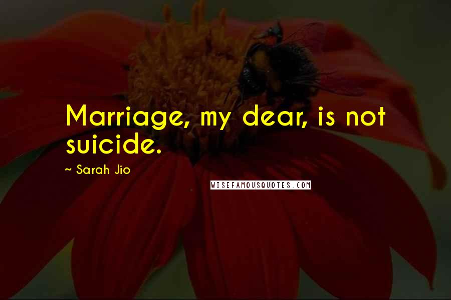 Sarah Jio Quotes: Marriage, my dear, is not suicide.