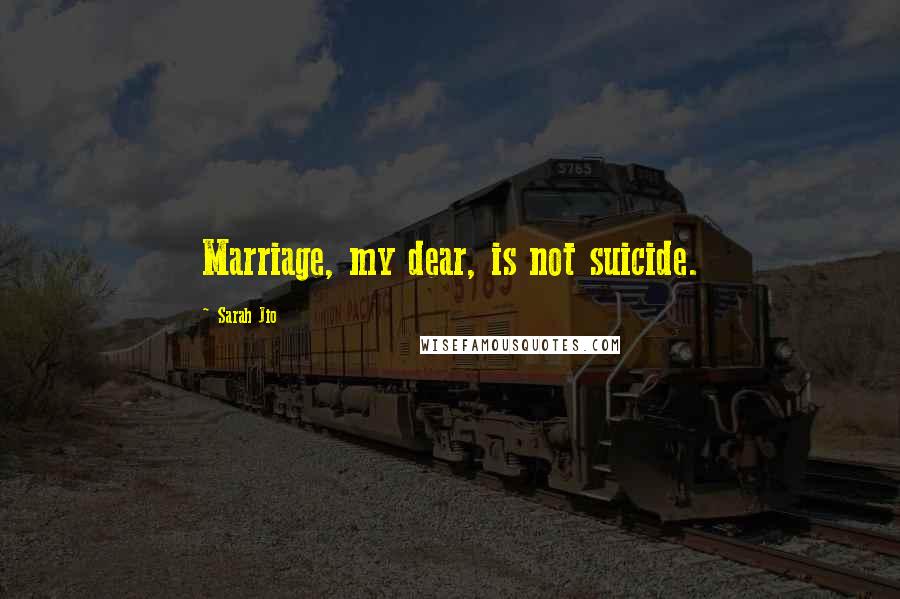 Sarah Jio Quotes: Marriage, my dear, is not suicide.