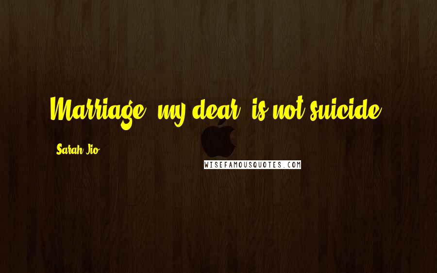 Sarah Jio Quotes: Marriage, my dear, is not suicide.