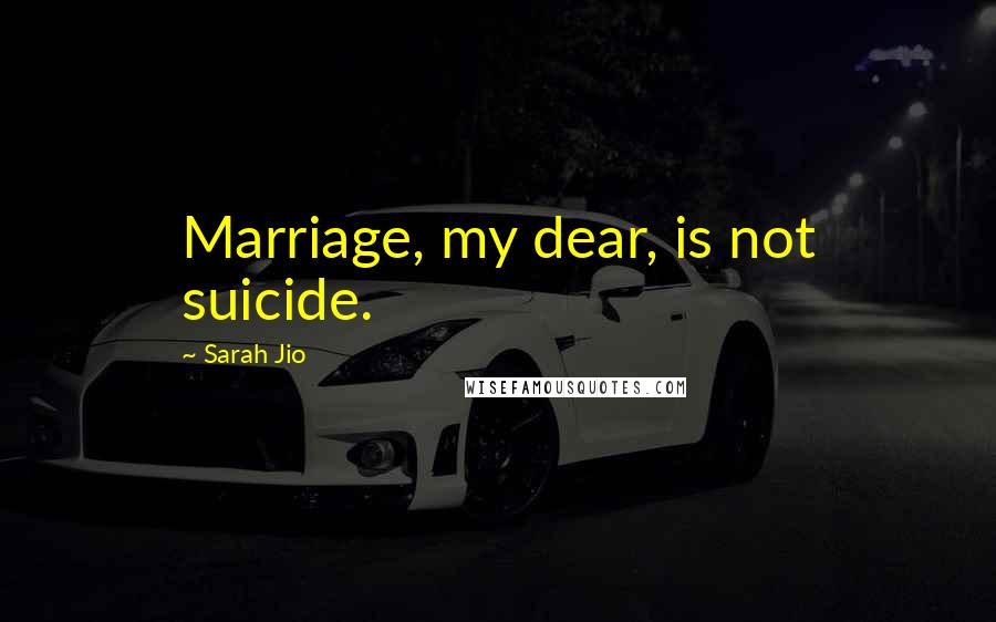 Sarah Jio Quotes: Marriage, my dear, is not suicide.