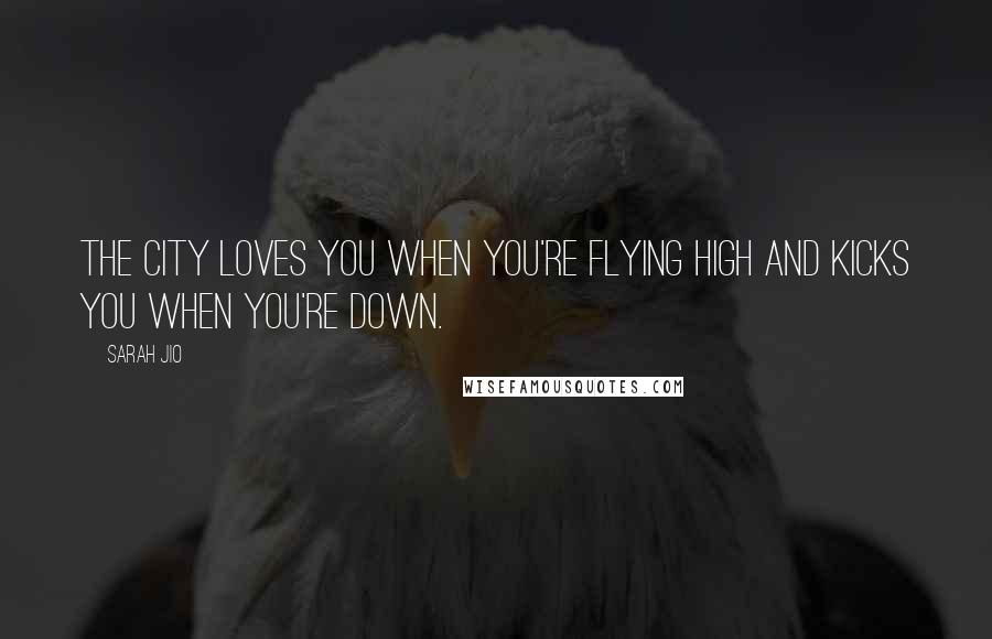Sarah Jio Quotes: The city loves you when you're flying high and kicks you when you're down.