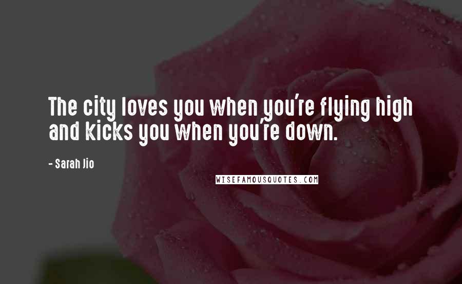 Sarah Jio Quotes: The city loves you when you're flying high and kicks you when you're down.