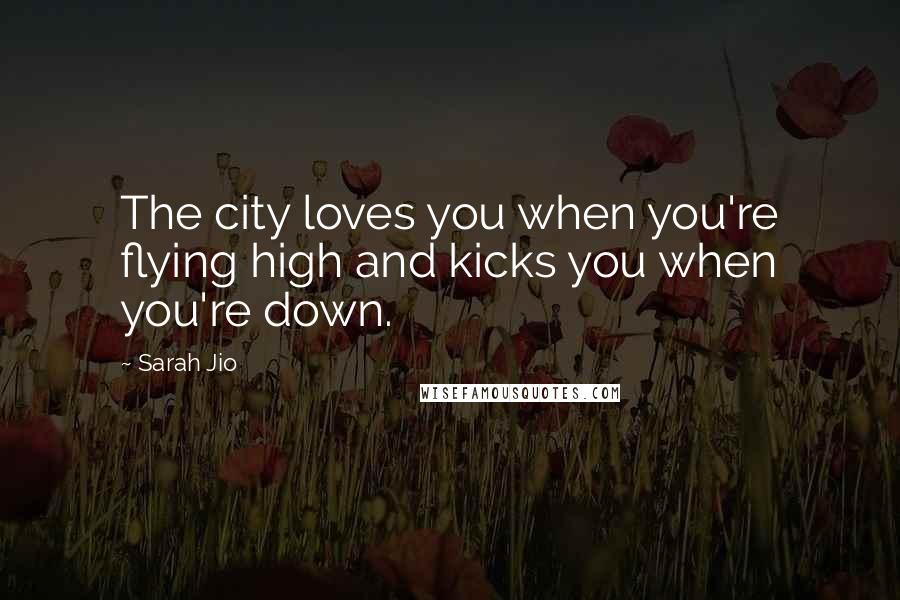 Sarah Jio Quotes: The city loves you when you're flying high and kicks you when you're down.