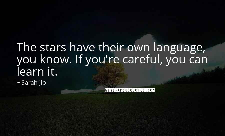 Sarah Jio Quotes: The stars have their own language, you know. If you're careful, you can learn it.