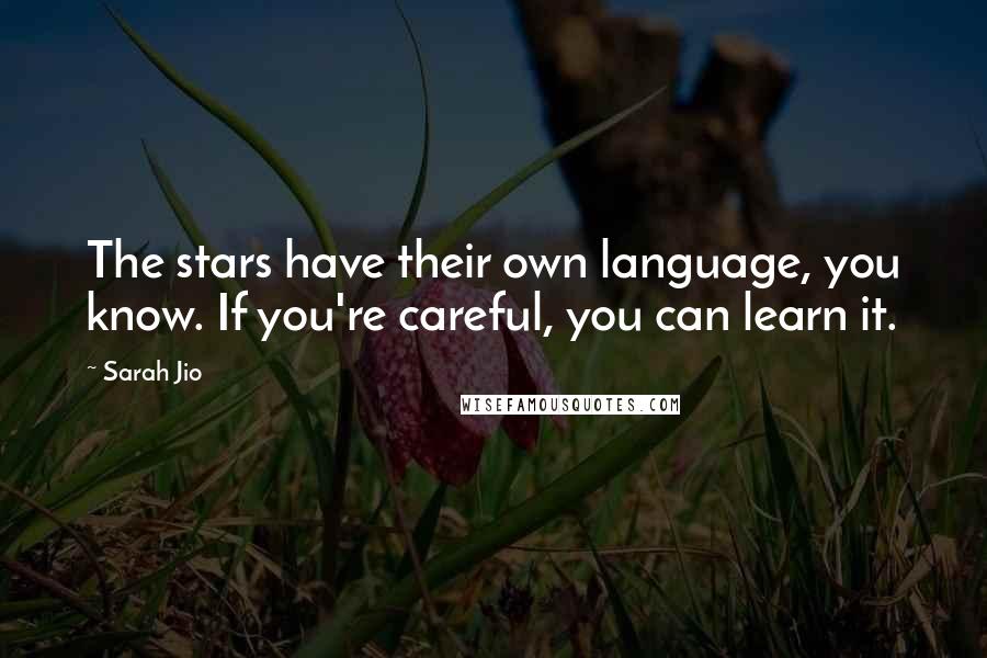 Sarah Jio Quotes: The stars have their own language, you know. If you're careful, you can learn it.
