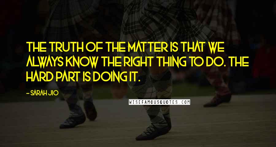 Sarah Jio Quotes: The truth of the matter is that we always know the right thing to do. The hard part is doing it.