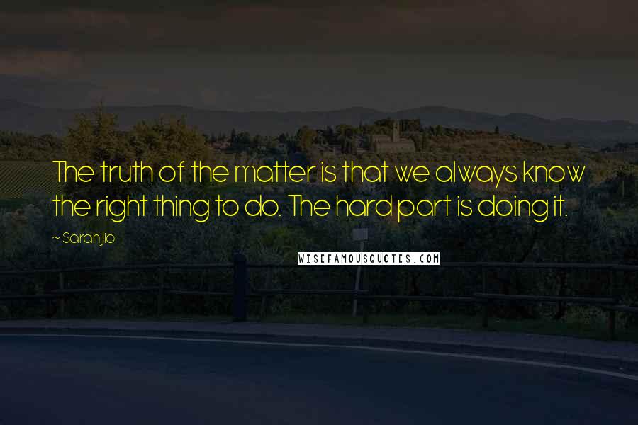 Sarah Jio Quotes: The truth of the matter is that we always know the right thing to do. The hard part is doing it.