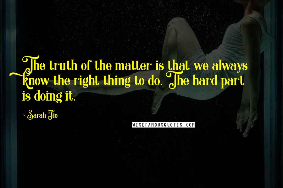 Sarah Jio Quotes: The truth of the matter is that we always know the right thing to do. The hard part is doing it.