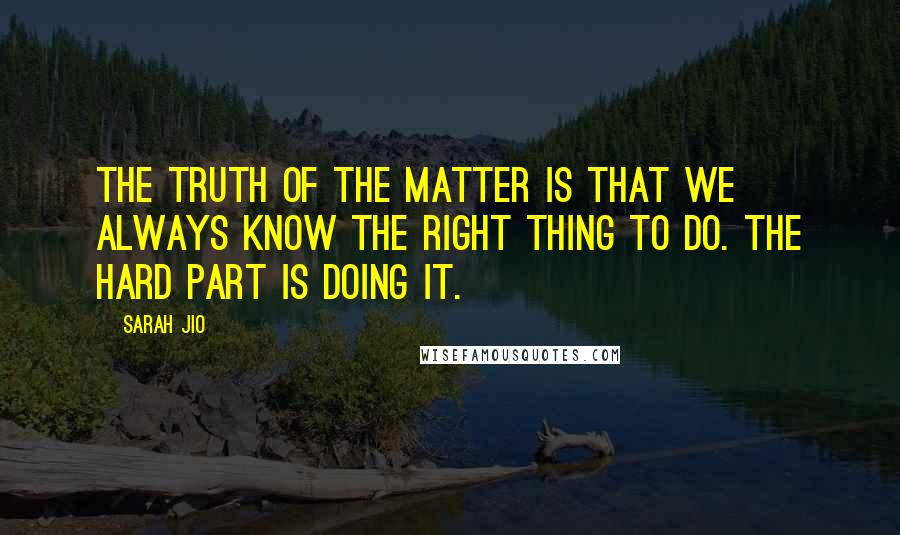 Sarah Jio Quotes: The truth of the matter is that we always know the right thing to do. The hard part is doing it.