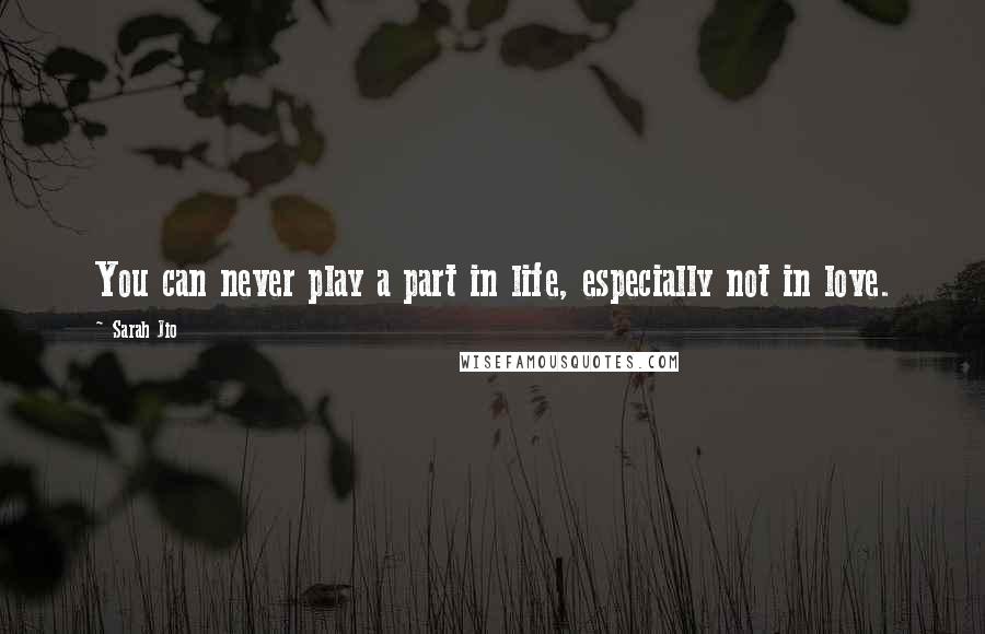 Sarah Jio Quotes: You can never play a part in life, especially not in love.